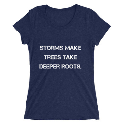 Storms make trees take deeper roots. - Ladies' Triblend Short Sleeve T-Shirt Motivational quotes 7826866