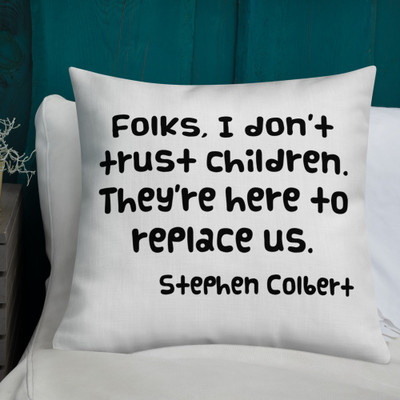 Folks, I don't trust children. They're here to replace us. - Stephen Colbert - Premium Pillow Funny quotes 7828392