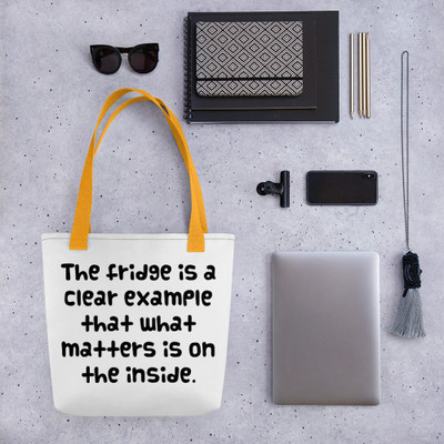 The fridge is a clear example that what matters is on the inside. - Tote Funny quotes 7821304