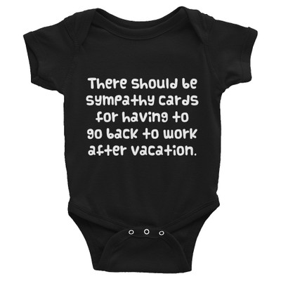 There should be sympathy cards for having to go back to work after vacation. - Infant Baby Rib Bodysuit Funny quotes 7829538