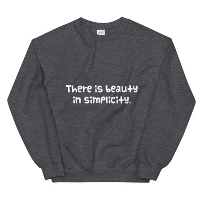 There is beauty in simplicity. - Unisex Crewneck Sweatshirt Funny quotes 7823301