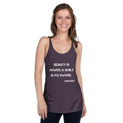 Beauty is power; a smile is its sword. - John Ray - Ladies Triblend Racerback Tank Motivational quotes 7826414