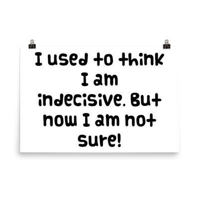 I used to think I am indecisive. But now I am not sure! - Paper Poster Funny quotes 7817886
