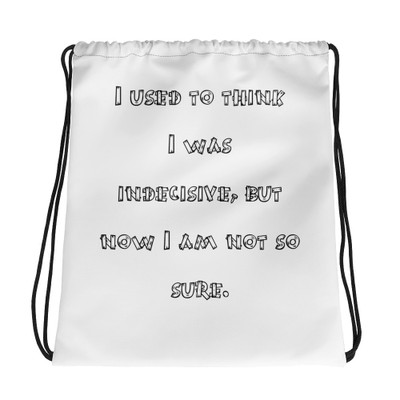 I used to think I was indecisive, but now I am not so sure. - Drawstring Bag Funny quotes 7830742