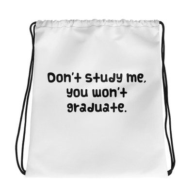Don't study me, you won't graduate. - Drawstring Bag Funny quotes 7830156