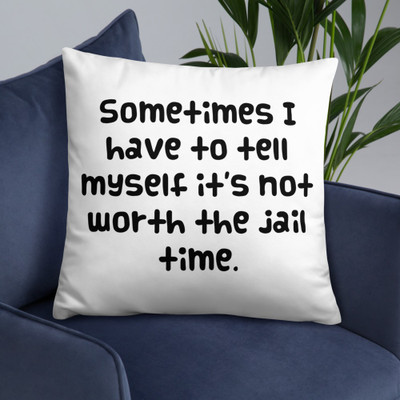 Sometimes I have to tell myself it's not worth the jail time. - Pillow Funny quotes 7821459