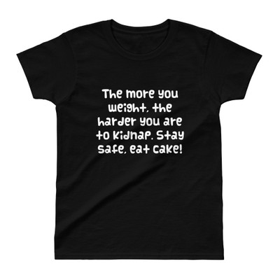 The more you weight, the harder you are to kidnap. Stay safe, eat cake! - Ladies' Ultra Cotton T-Shirt Funny quotes 7824266