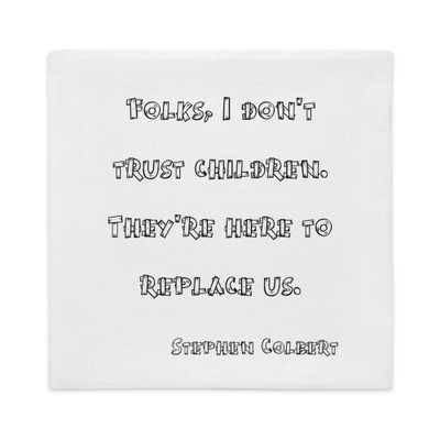 Folks, I don't trust children. They're here to replace us. - Stephen Colbert - Premium Pillow Case Funny quotes 7828507