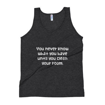 You never know what you have until you clean your room. - Unisex Soft Tri-Blend Tank Funny quotes 7823928