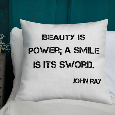 Beauty is power; a smile is its sword. - John Ray - Premium Pillow Motivational quotes 7828864