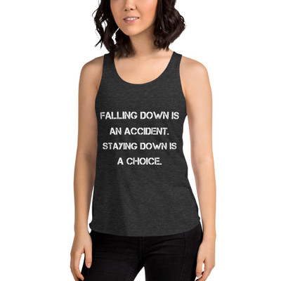 Falling down is an accident. Staying down is a choice. - Women's Tri-Blend Racerback Tank Motivational quotes 7823775