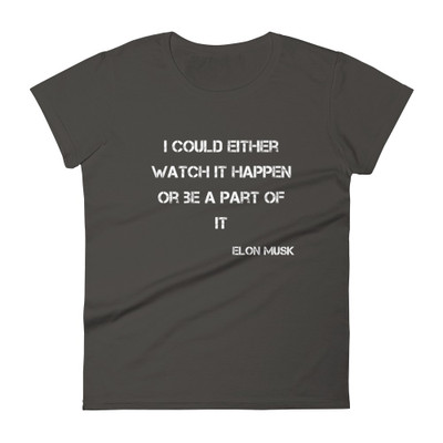 I could either watch it happen or be a part of it - Elon Musk - Ladies Ringspun Fashion Fit T-Shirt Motivational quotes 7823308