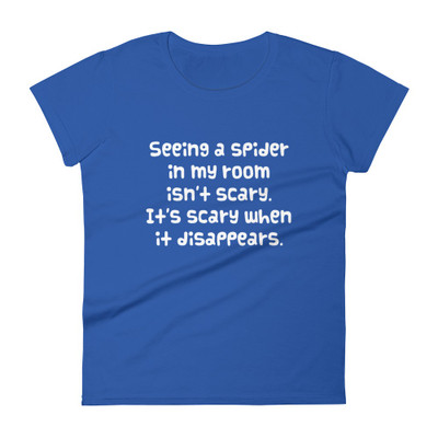 Seeing a spider in my room isn't scary. It's scary when it disappears. - Ladies Ringspun Fashion Fit T-Shirt Funny quotes 7822850