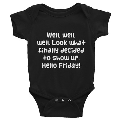 Well, well, well. Look what finally decided to show up. Hello Friday! - Infant Baby Rib Bodysuit Funny quotes 7829663