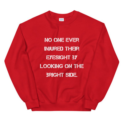 No one ever injured their eyesight by looking on the bright side. - Unisex Crewneck Sweatshirt Motivational quotes 7825118
