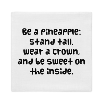 Be a pineapple: stand tall, wear a crown, and be sweet on the inside. - Premium Pillow Case Funny quotes 7827632