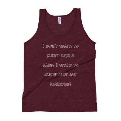 I don't want to sleep like a baby. I want to sleep like my husband! - Unisex Soft Tri-Blend Tank Funny quotes 7823481