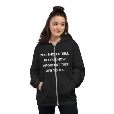 You should tell people how important they are to you. - Unisex Flex Fleece Zip Hoodie Motivational quotes 7824998