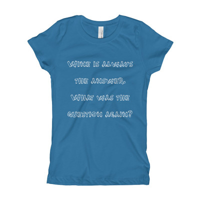 Wine is always the answer. What was the question again? - Girl's The Princess Tee Funny quotes 7822791
