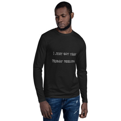 I just got that Friday feeling. - Fitted Long Sleeve Crew Funny quotes 7822335