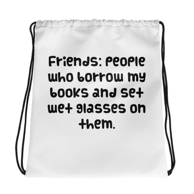 Friends: people who borrow my books and set wet glasses on them. - Drawstring Bag Funny quotes 7831654