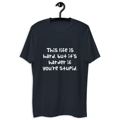 This life is hard, but it's harder if you're stupid. - Fitted Long Sleeve Crew Funny quotes 7821947