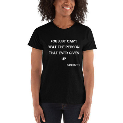 You just can't beat the person that ever gives up - Babe Ruth - Ladies' Ultra Cotton T-Shirt Motivational quotes 7825258