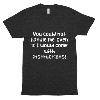 You could not handle me. Even if I would come with instructions! - Unisex Short Sleeve Track Shirt Funny quotes 7822622