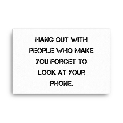 Hang out with people who make you forget to look at your phone. - Canvas Motivational quotes 7813680
