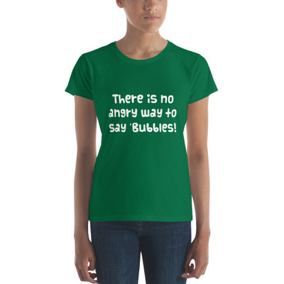 There is no angry way to say "Bubbles! - Ladies Ringspun Fashion Fit T-Shirt Funny quotes 7821400