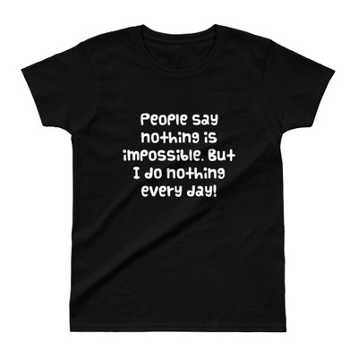 People say nothing is impossible. But I do nothing every day! - Ladies' Ultra Cotton T-Shirt Funny quotes 7824717