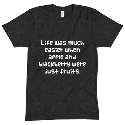 Life was much easier when apple and blackberry were just fruits. - Unisex Short Sleeve Crew Neck Funny quotes 7824987