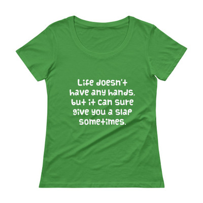 Life doesn't have any hands, but it can sure give you a slap sometimes. - Ladies Sheer Scoopneck T-Shirt Funny quotes 7821584