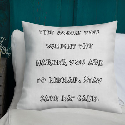 The more you weight the harder you are to kidnap. Stay safe eat cake. - Premium Pillow Funny quotes 7828308