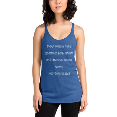 You could not handle me. Even if I would come with instructions! - Ladies Triblend Racerback Tank Funny quotes 7825712