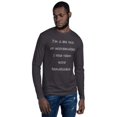 I'm a big fan of whiteboards. I find them quite remarkable. - Fitted Long Sleeve Crew Funny quotes 7822081