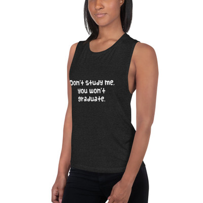 Don't study me, you won't graduate. - Women's Flowy Muscle Tank Funny quotes 7830413