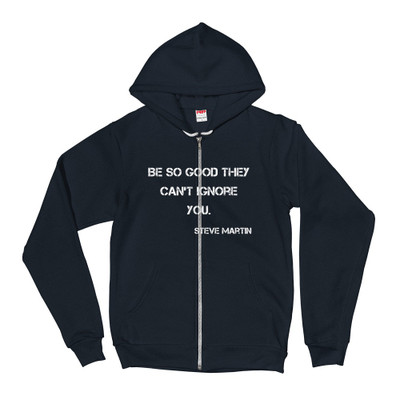 Be so good they can't ignore you. - Steve Martin - Unisex Flex Fleece Zip Hoodie Motivational quotes 7825382