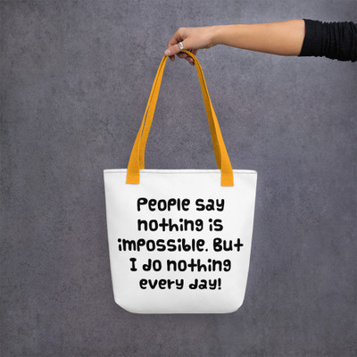 People say nothing is impossible. But I do nothing every day! - Tote Funny quotes 7821956