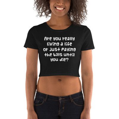 Are you really living a life or just paying the bills until you die? - Women's Crop Tee Funny quotes 7827334