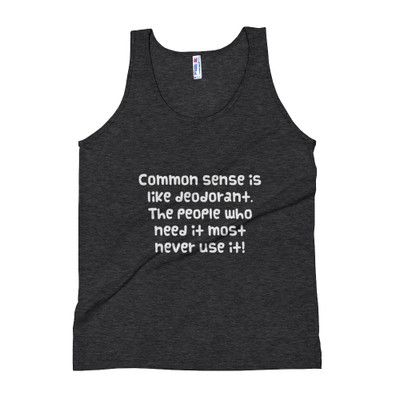 Common sense is like deodorant. The people who need it most never use it! - Unisex Soft Tri-Blend Tank Funny quotes 7823842