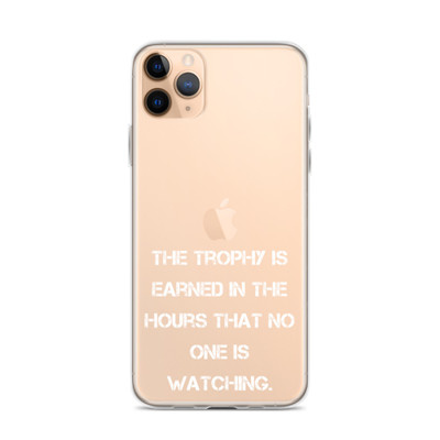 The trophy is earned in the hours that no one is watching. - iPhone Case Motivational quotes 7827143