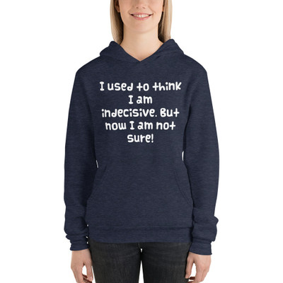 I used to think I am indecisive. But now I am not sure! - Unisex Fleece Pullover Hoodie Funny quotes 7832263