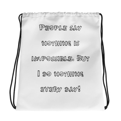 People say nothing is impossible. But I do nothing every day! - Drawstring Bag Funny quotes 7831504