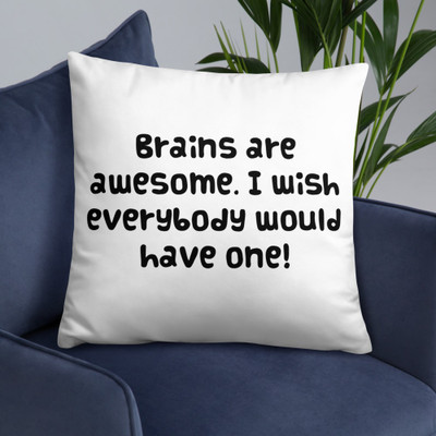 Brains are awesome. I wish everybody would have one! - Pillow Funny quotes 7820850