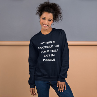 Nothing is impossible. The world itself says I'm possible. - Unisex Crewneck Sweatshirt Motivational quotes 7825796