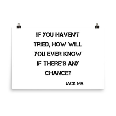 If you haven't tried, how will you ever know if there's any chance? - Jack Ma - Photo Paper Poster Motivational quotes 7827136