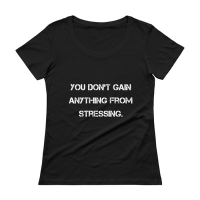 You don't gain anything from stressing. - Ladies Sheer Scoopneck T-Shirt Motivational quotes 7821899