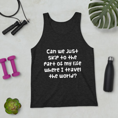 Can we just skip to the part of my life where I travel the world? - Unisex Jersey Tank Funny quotes 7831142