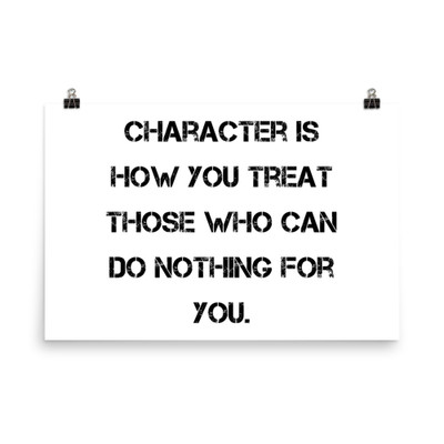 Character is how you treat those who can do nothing for you. - Photo Paper Poster Motivational quotes 7826643